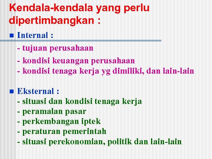 Kendala-kendala yang perlu dipertimbangkan : n Internal : - tujuan perusahaan - kondisi keuangan