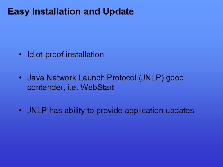 Easy Installation and Update • Idiot-proof installation • Java Network Launch Protocol (JNLP) good