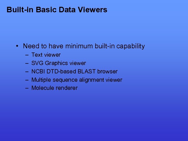 Built-in Basic Data Viewers • Need to have minimum built-in capability – – –