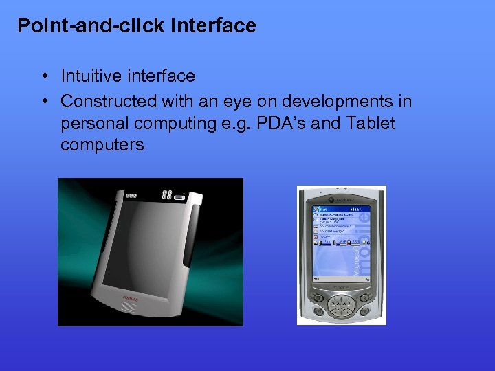 Point-and-click interface • Intuitive interface • Constructed with an eye on developments in personal