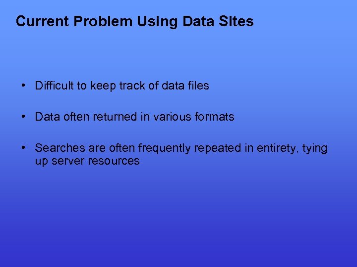Current Problem Using Data Sites • Difficult to keep track of data files •