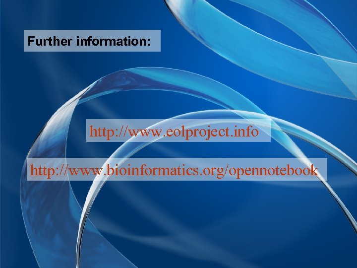Further information: http: //www. eolproject. info http: //www. bioinformatics. org/opennotebook 