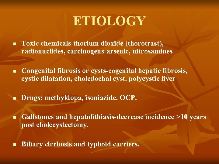 ETIOLOGY n n n Toxic chemicals-thorium dioxide (thorotrast), radionuclides, carcinogens-arsenic, nitrosamines Congenital fibrosis or