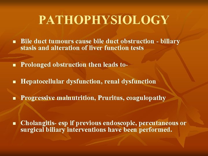 PATHOPHYSIOLOGY n Bile duct tumours cause bile duct obstruction - biliary stasis and alteration