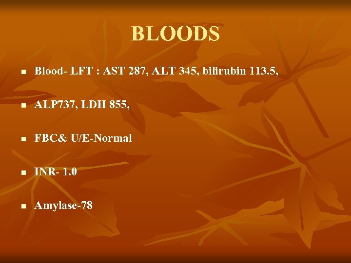 BLOODS n Blood- LFT : AST 287, ALT 345, bilirubin 113. 5, n ALP