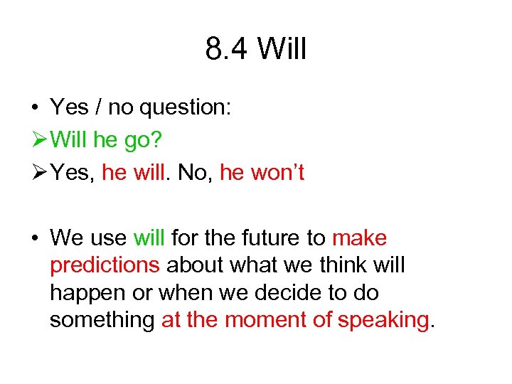 8. 4 Will • Yes / no question: Ø Will he go? Ø Yes,