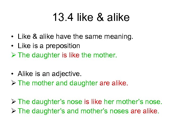 13. 4 like & alike • Like & alike have the same meaning. •