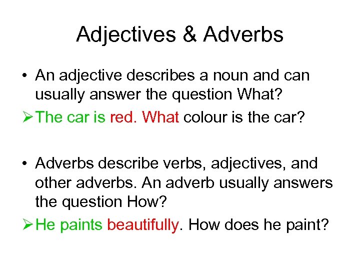 Adjectives & Adverbs • An adjective describes a noun and can usually answer the