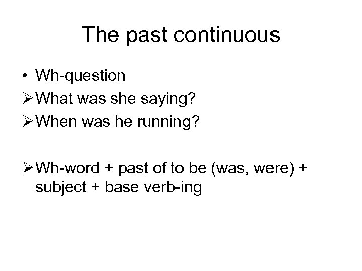 The past continuous • Wh-question Ø What was she saying? Ø When was he