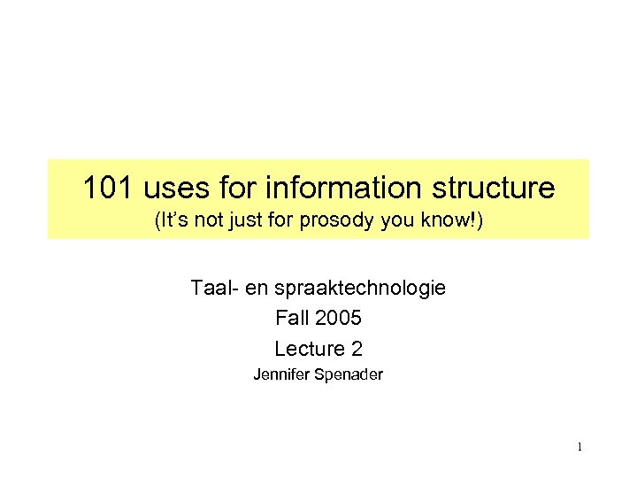 101 uses for information structure (It’s not just for prosody you know!) Taal- en