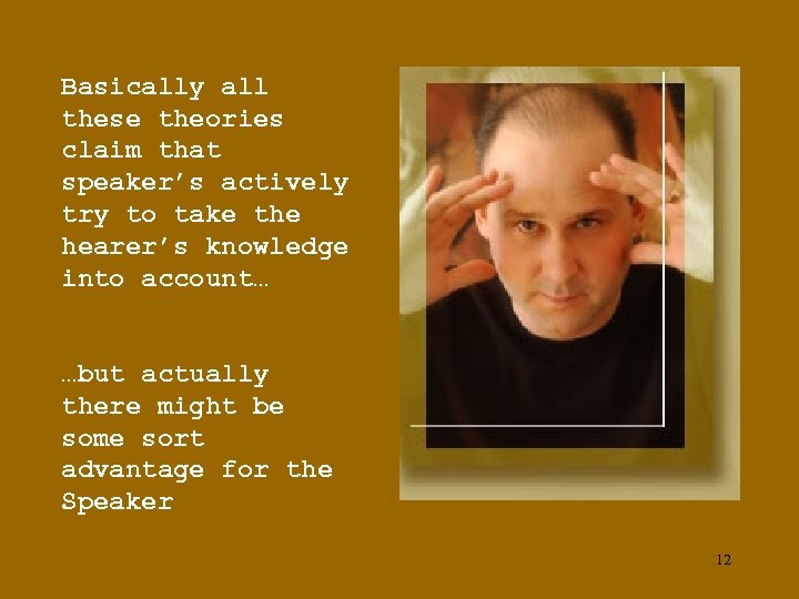 Basically all these theories claim that speaker’s actively try to take the hearer’s knowledge