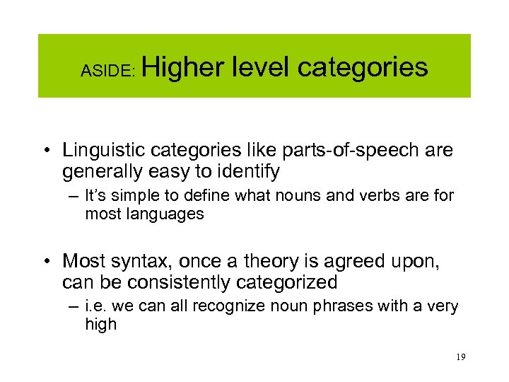 ASIDE: Higher level categories • Linguistic categories like parts-of-speech are generally easy to identify