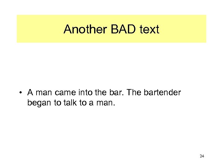 Another BAD text • A man came into the bar. The bartender began to