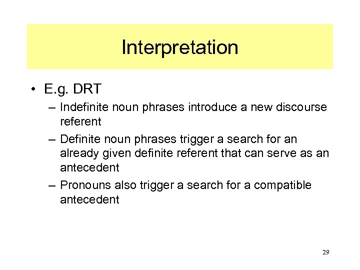 Interpretation • E. g. DRT – Indefinite noun phrases introduce a new discourse referent