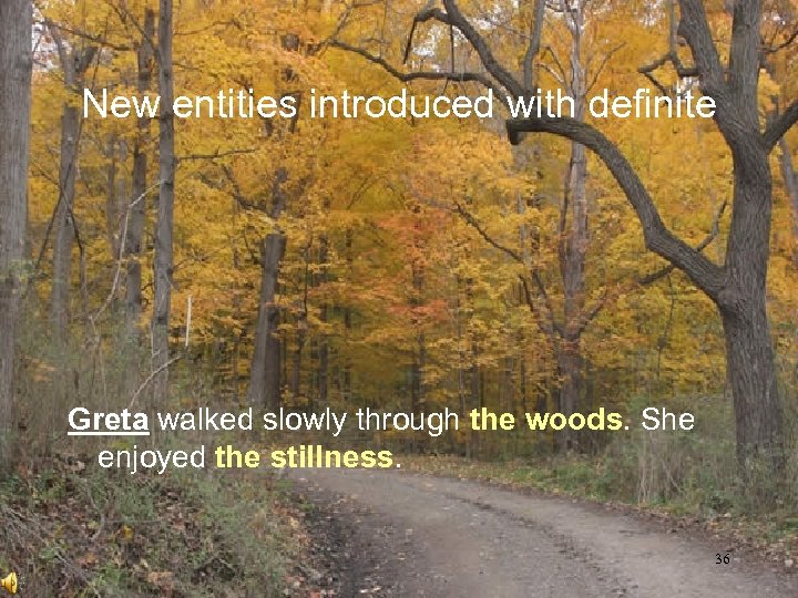 New entities introduced with definite Greta walked slowly through the woods. She enjoyed the