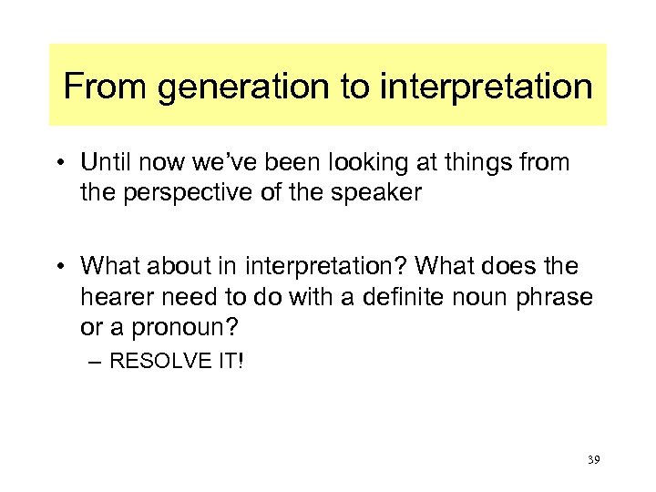 From generation to interpretation • Until now we’ve been looking at things from the