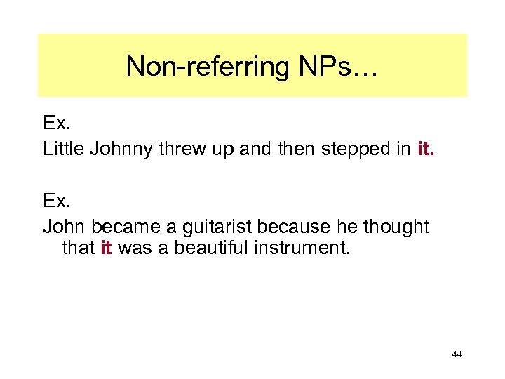 Non-referring NPs… Ex. Little Johnny threw up and then stepped in it. Ex. John