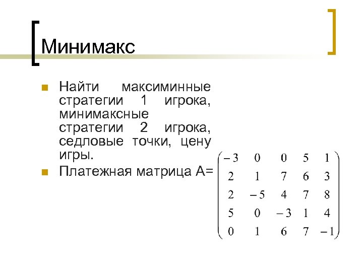 Минимакс n n Найти максиминные стратегии 1 игрока, минимаксные стратегии 2 игрока, седловые точки,
