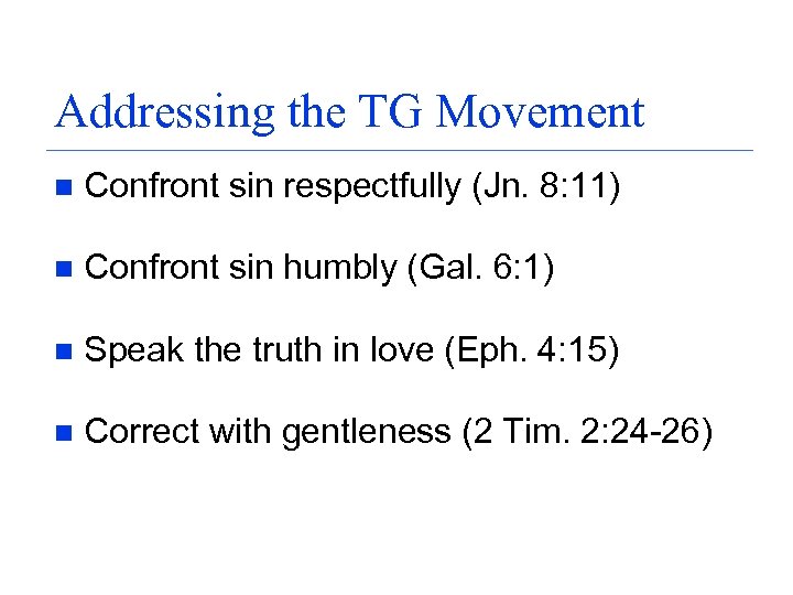 Addressing the TG Movement n Confront sin respectfully (Jn. 8: 11) n Confront sin