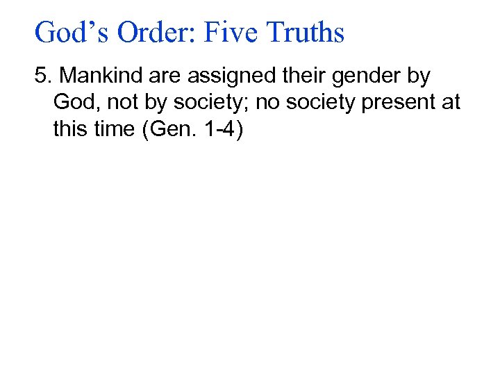 God’s Order: Five Truths 5. Mankind are assigned their gender by God, not by