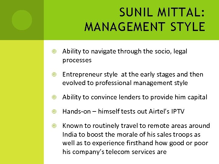 SUNIL MITTAL: MANAGEMENT STYLE Ability to navigate through the socio, legal processes Entrepreneur style