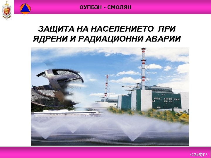 ОУПБЗН - СМОЛЯН ЗАЩИТА НА НАСЕЛЕНИЕТО ПРИ ЯДРЕНИ И РАДИАЦИОННИ АВАРИИ СЛАЙД 1 