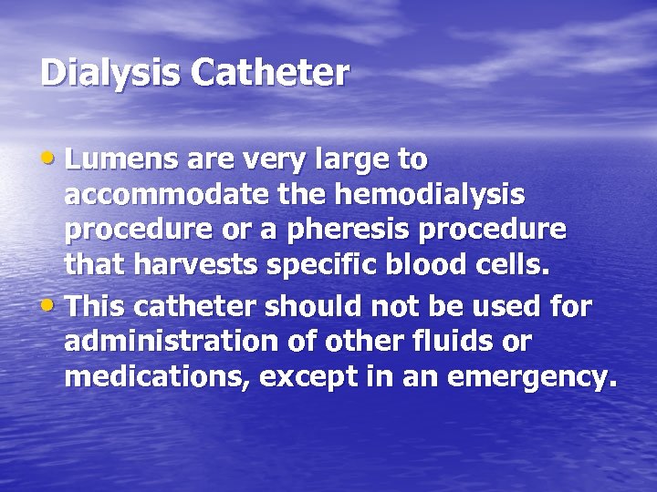 Dialysis Catheter • Lumens are very large to accommodate the hemodialysis procedure or a