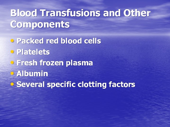 Blood Transfusions and Other Components • Packed red blood cells • Platelets • Fresh