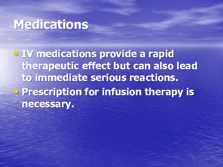 Medications • IV medications provide a rapid therapeutic effect but can also lead to