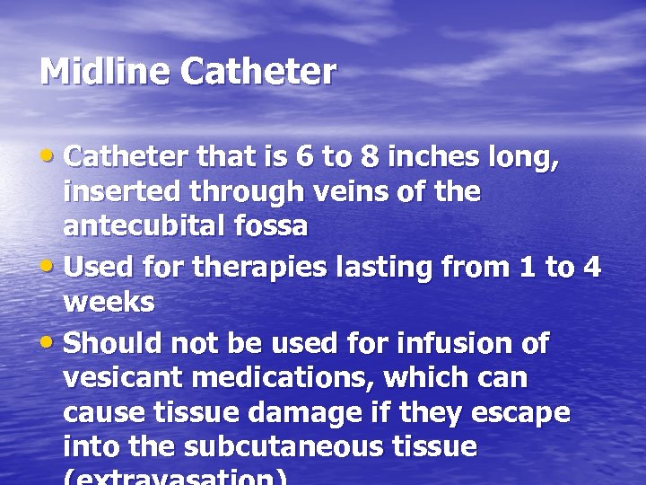 Midline Catheter • Catheter that is 6 to 8 inches long, inserted through veins