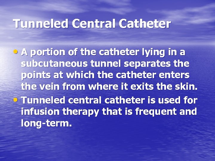 Tunneled Central Catheter • A portion of the catheter lying in a subcutaneous tunnel