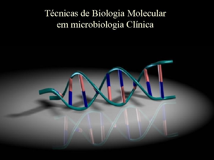 Técnicas de Biologia Molecular em microbiologia Clínica 