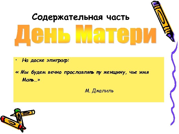 Содержательная часть • На доске эпиграф: « Мы будем вечно прославлять ту женщину, чье