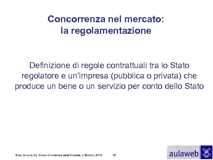 Concorrenza nel mercato: la regolamentazione Definizione di regole contrattuali tra lo Stato regolatore e
