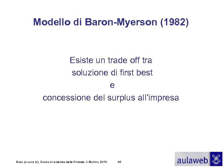 Modello di Baron-Myerson (1982) Esiste un trade off tra soluzione di first best e