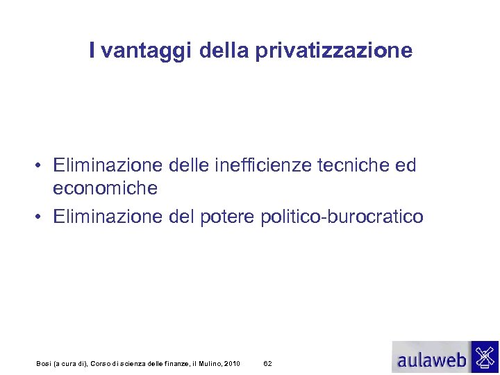 I vantaggi della privatizzazione • Eliminazione delle inefficienze tecniche ed economiche • Eliminazione del