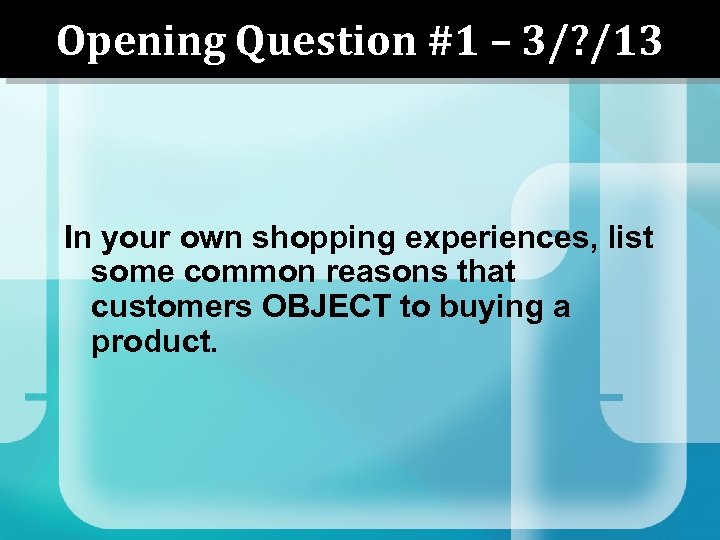 Opening Question #1 – 3/? /13 In your own shopping experiences, list some common