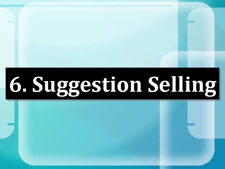 6. Suggestion Selling 