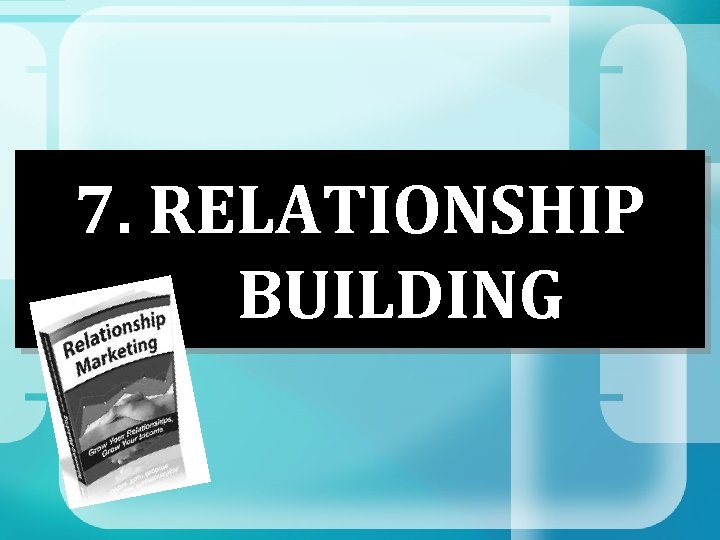 7. RELATIONSHIP BUILDING 