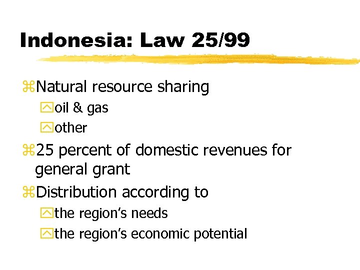 Indonesia: Law 25/99 z. Natural resource sharing yoil & gas yother z 25 percent