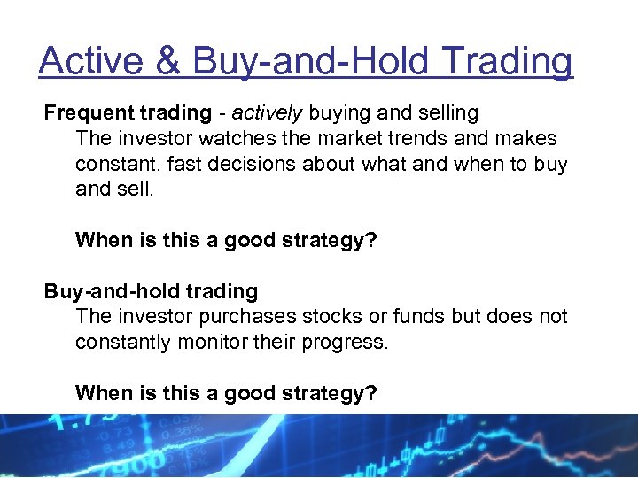 Active & Buy-and-Hold Trading Frequent trading - actively buying and selling The investor watches