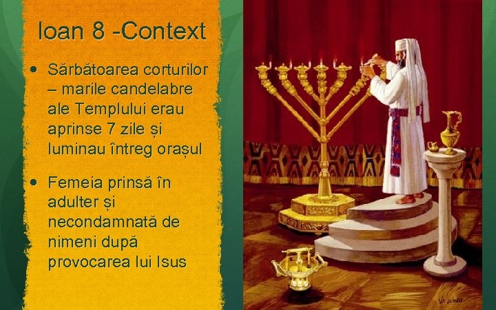 Ioan 8 -Context Sărbătoarea corturilor – marile candelabre ale Templului erau aprinse 7 zile
