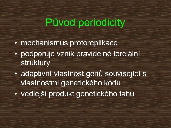 Původ periodicity • mechanismus protoreplikace • podporuje vznik pravidelné terciální struktury • adaptivní vlastnost