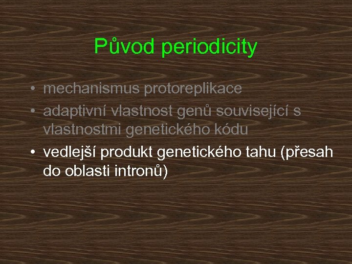 Původ periodicity • mechanismus protoreplikace • adaptivní vlastnost genů související s vlastnostmi genetického kódu