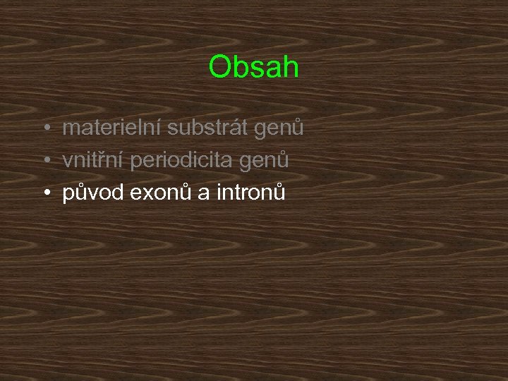 Obsah • materielní substrát genů • vnitřní periodicita genů • původ exonů a intronů