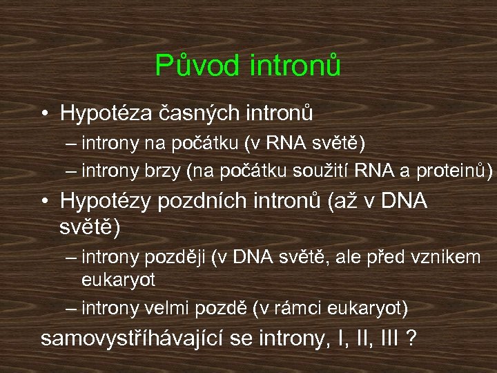 Původ intronů • Hypotéza časných intronů – introny na počátku (v RNA světě) –