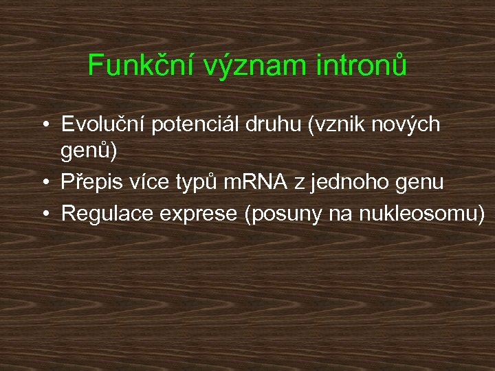 Funkční význam intronů • Evoluční potenciál druhu (vznik nových genů) • Přepis více typů