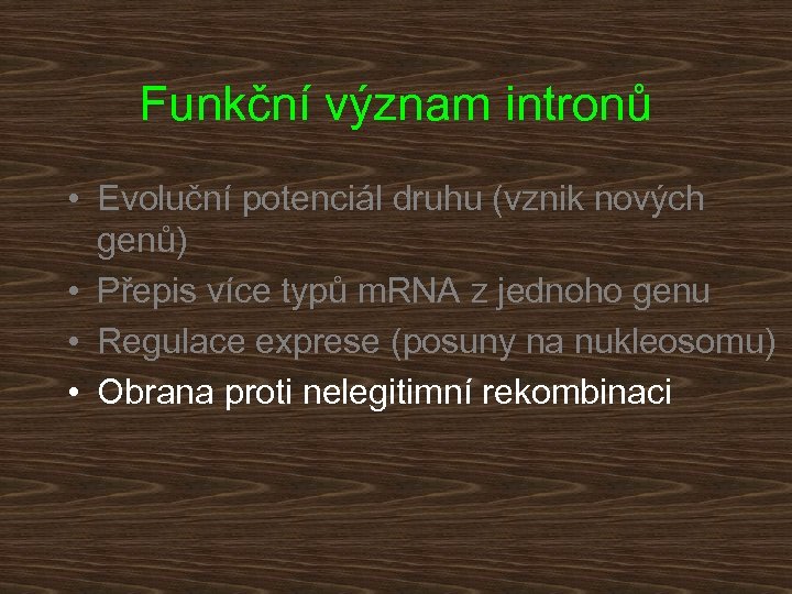 Funkční význam intronů • Evoluční potenciál druhu (vznik nových genů) • Přepis více typů