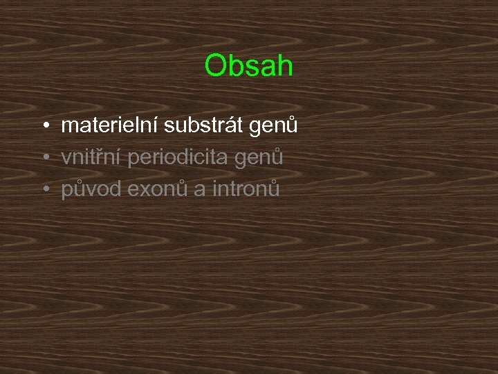 Obsah • materielní substrát genů • vnitřní periodicita genů • původ exonů a intronů