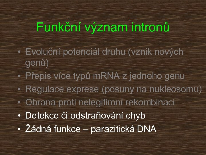 Funkční význam intronů • Evoluční potenciál druhu (vznik nových genů) • Přepis více typů